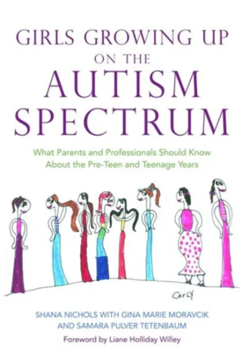 Girls Growing Up on the Autism Spectrum – What Parents and Professionals Should Know About the Pre-Teen and Teenage Years