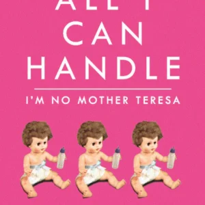 All I Can Handle I'm No Mother Teresa: A Life Raising Three Daughters with Autism by Kim Stagliano