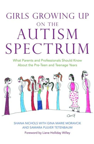 Girls Growing Up on the Autism Spectrum - What Parents and Professionals Should Know About the Pre-Teen and Teenage Years