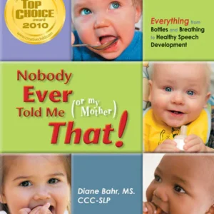 Nobody Ever Told Me (or My Mother) That! - Everything from Bottles and Breathing to Healthy Speech Development