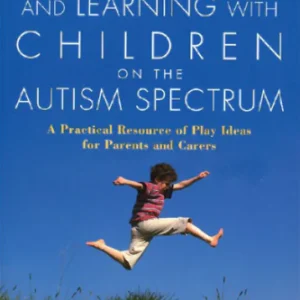 Playing, Laughing, and Learning on the Autism Spectrum: A Practical Resource of Play Ideas for Parents and Carers